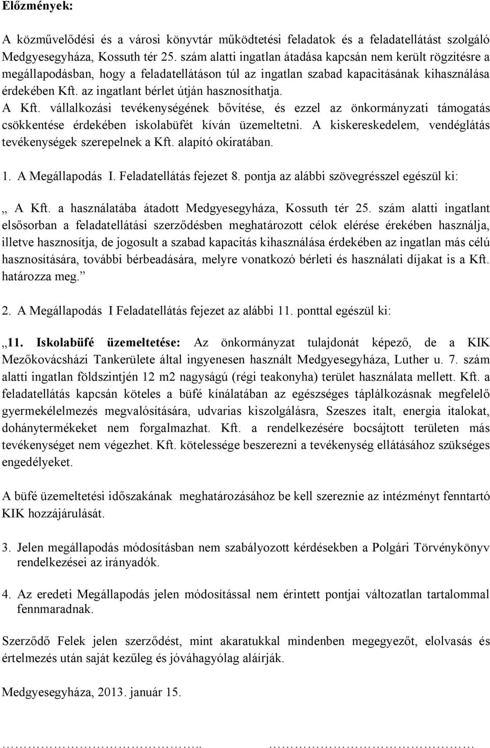 az ingatlant bérlet útján hasznosíthatja. A Kft. vállalkozási tevékenységének bővítése, és ezzel az önkormányzati támogatás csökkentése érdekében iskolabüfét kíván üzemeltetni.