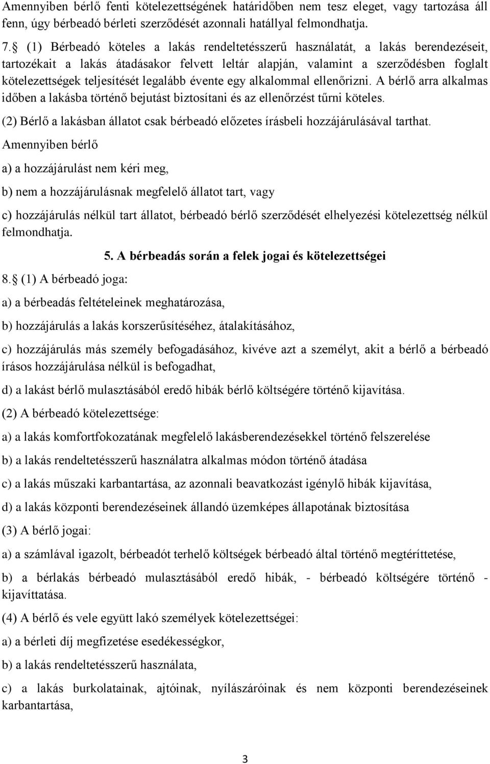 legalább évente egy alkalommal ellenőrizni. A bérlő arra alkalmas időben a lakásba történő bejutást biztosítani és az ellenőrzést tűrni köteles.