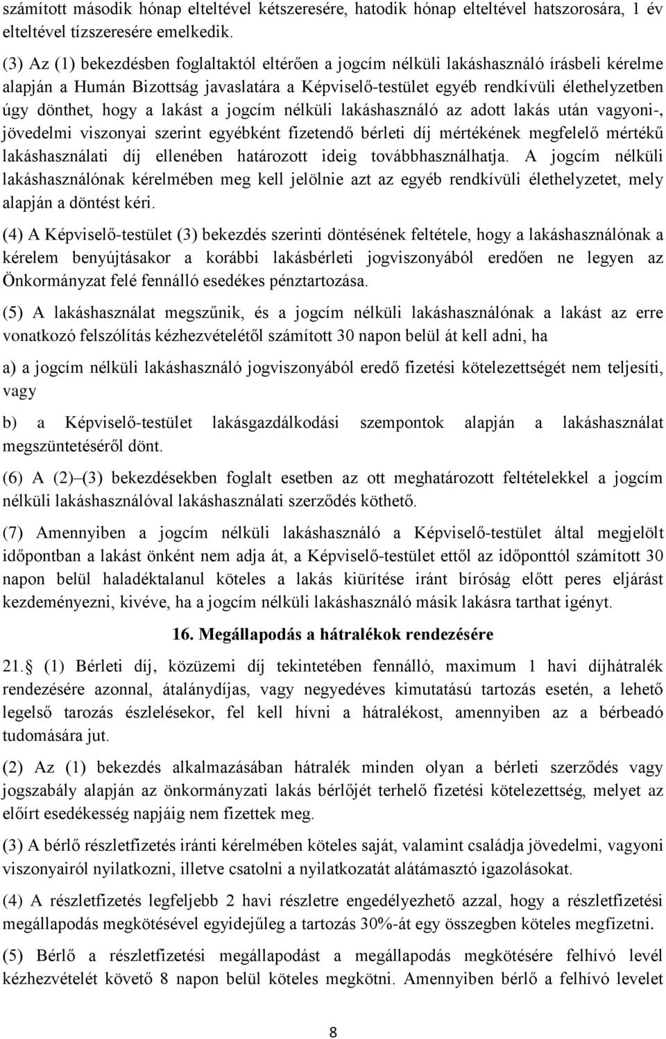 hogy a lakást a jogcím nélküli lakáshasználó az adott lakás után vagyoni-, jövedelmi viszonyai szerint egyébként fizetendő bérleti díj mértékének megfelelő mértékű lakáshasználati díj ellenében