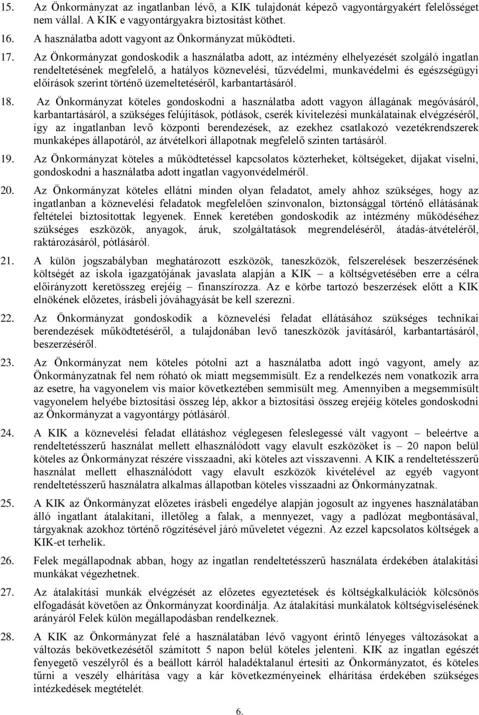 Az Önkormányzat gondoskodik a használatba adott, az intézmény elhelyezését szolgáló ingatlan rendeltetésének megfelelő, a hatályos köznevelési, tűzvédelmi, munkavédelmi és egészségügyi előírások