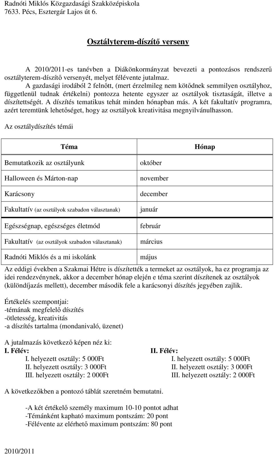 A díszítés tematikus tehát minden hónapban más. A két fakultatív programra, azért teremtünk lehetıséget, hogy az osztályok kreativitása megnyilvánulhasson.