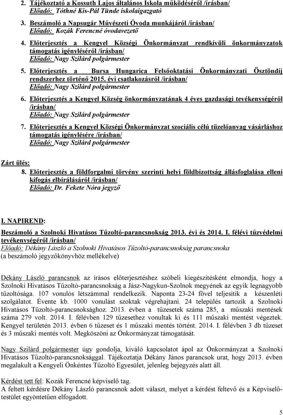 Előterjesztés a Kengyel Községi Önkormányzat rendkívüli önkormányzatok támogatás igényléséről /írásban/ 5.