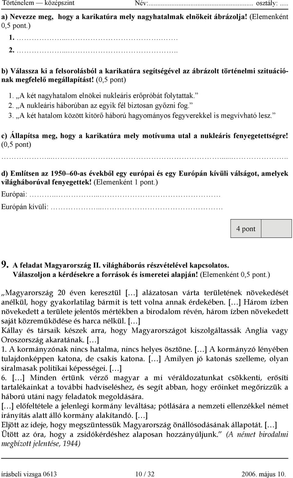 A nukleáris háborúban az egyik fél biztosan győzni fog. 3. A két hatalom között kitörő háború hagyományos fegyverekkel is megvívható lesz.