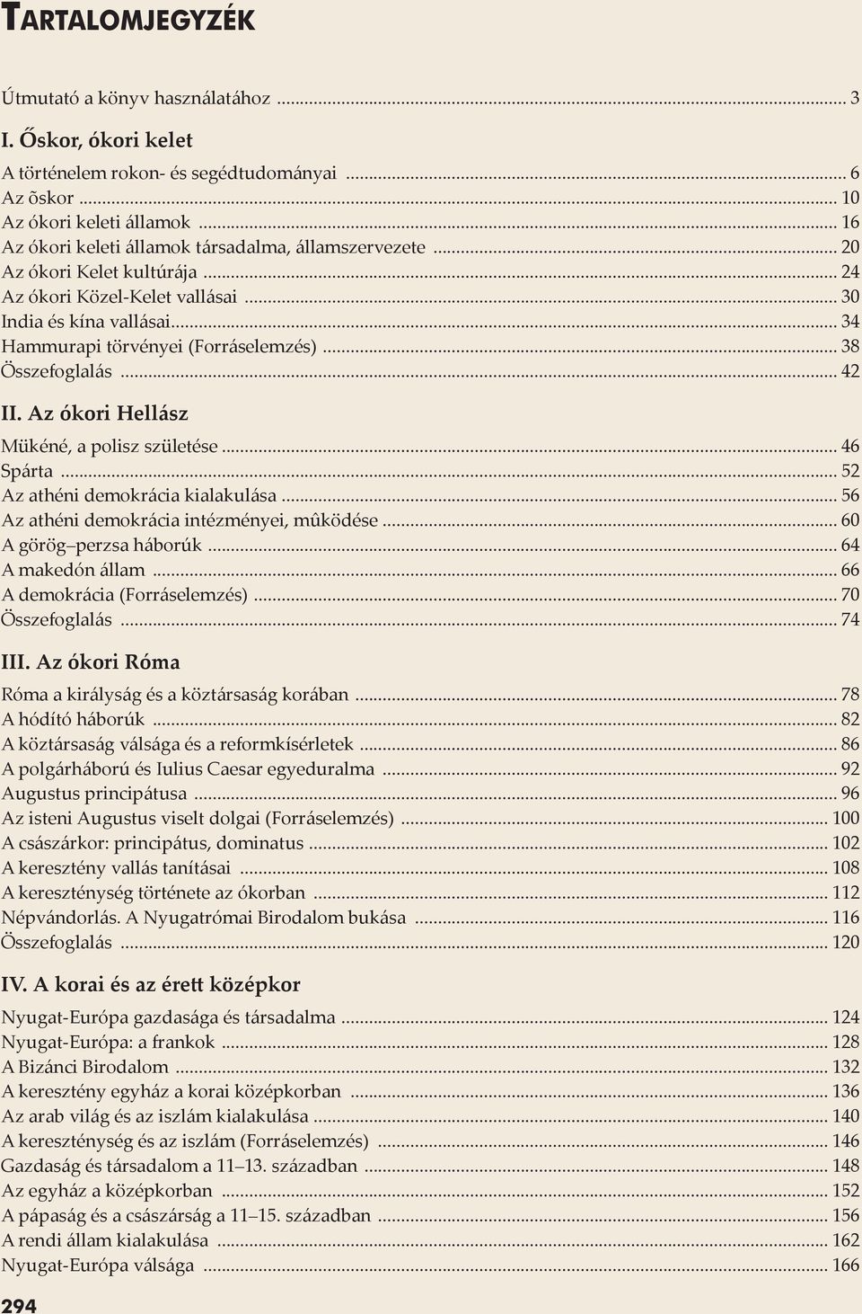 .. 38 Összefoglalás... 42 II. Az ókori Hellász Mükéné, a polisz születése... 46 Spárta... 52 Az athéni demokrácia kialakulása... 56 Az athéni demokrácia intézményei, mûködése.