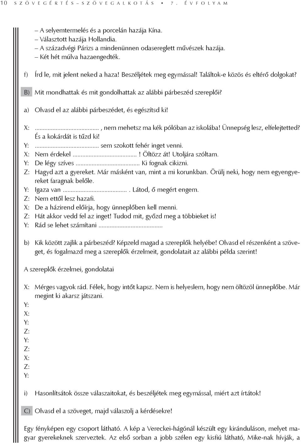 B) Mit mondhattak és mit gondolhattak az alábbi párbeszéd szereplői? a) Olvasd el az alábbi párbeszédet, és egészítsd ki! X:..., nem mehetsz ma kék pólóban az iskolába! Ünnepség lesz, elfelejtetted?