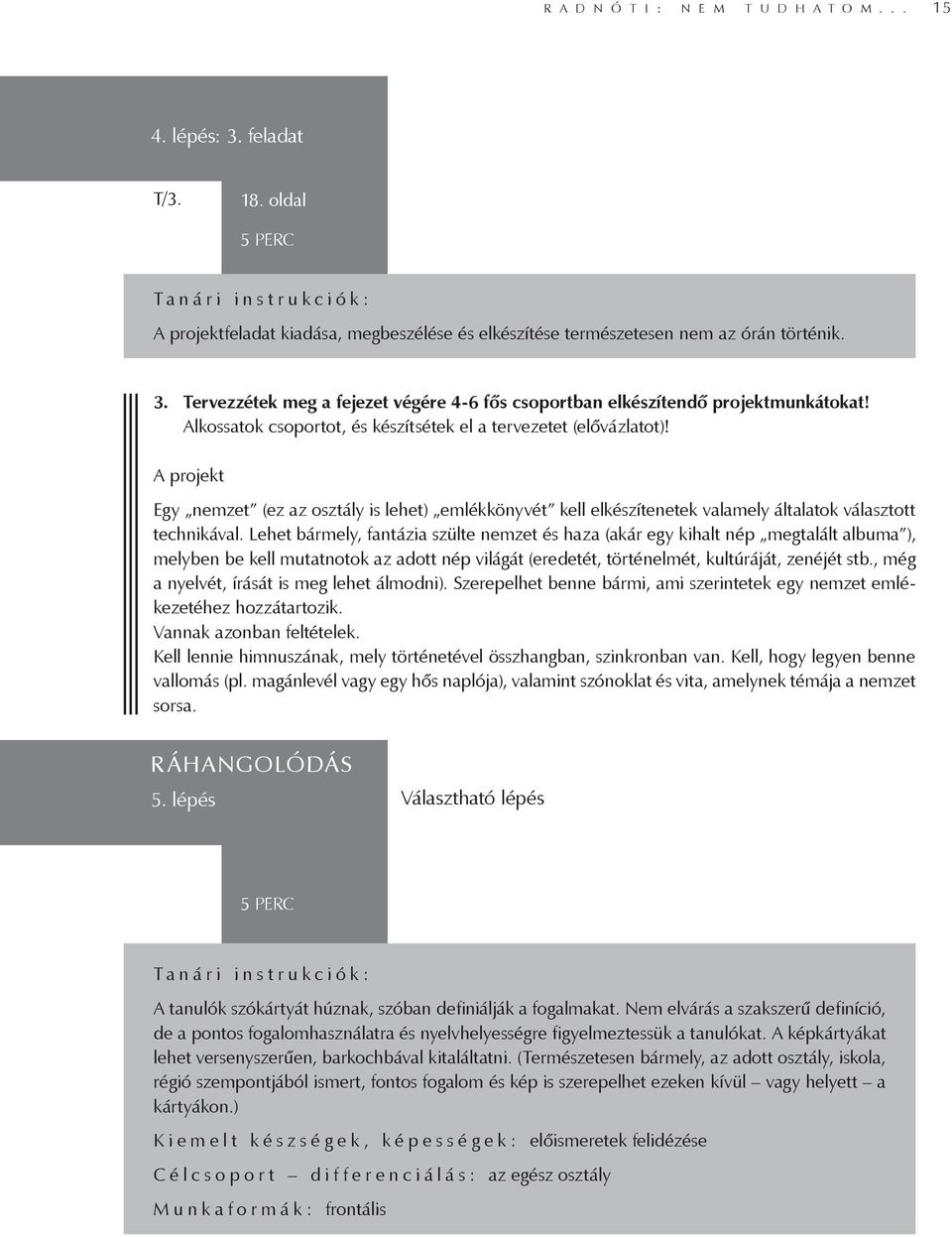 Lehet bármely, fantázia szülte nemzet és haza (akár egy kihalt nép megtalált albuma ), melyben be kell mutatnotok az adott nép világát (eredetét, történelmét, kultúráját, zenéjét stb.