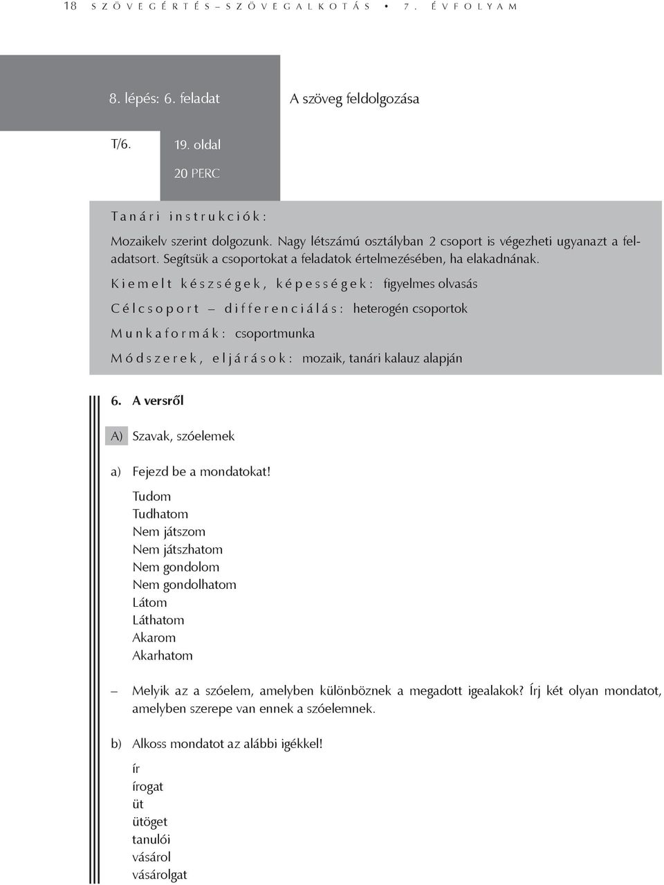 Kiemelt készségek, képességek: figyelmes olvasás Célcsoport differenciálás: heterogén csoportok Munkaformák: csoportmunka M ó d s z e r e k, e l j á r á s o k : mozaik, tanári kalauz alapján 6.