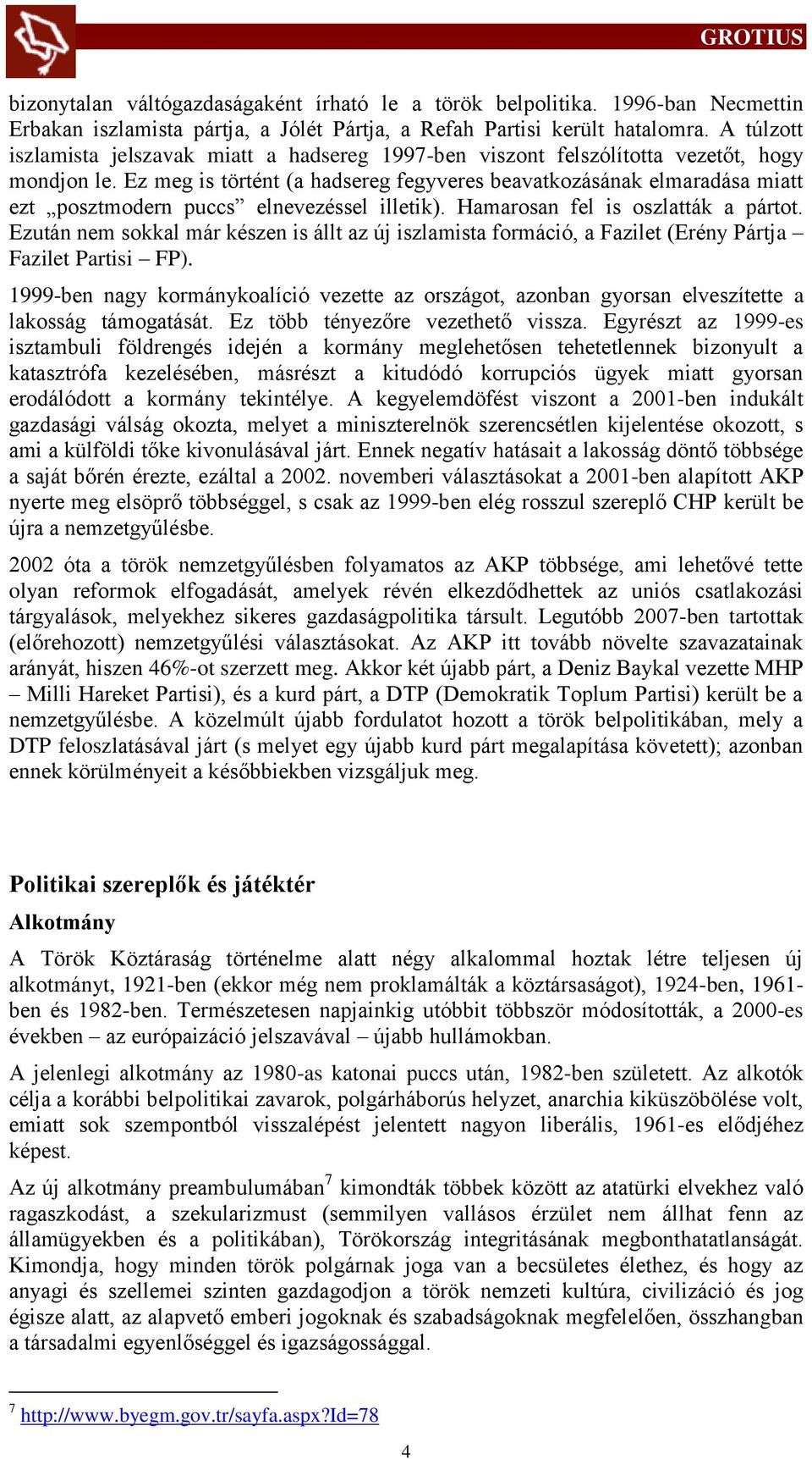 Ez meg is történt (a hadsereg fegyveres beavatkozásának elmaradása miatt ezt posztmodern puccs elnevezéssel illetik). Hamarosan fel is oszlatták a pártot.