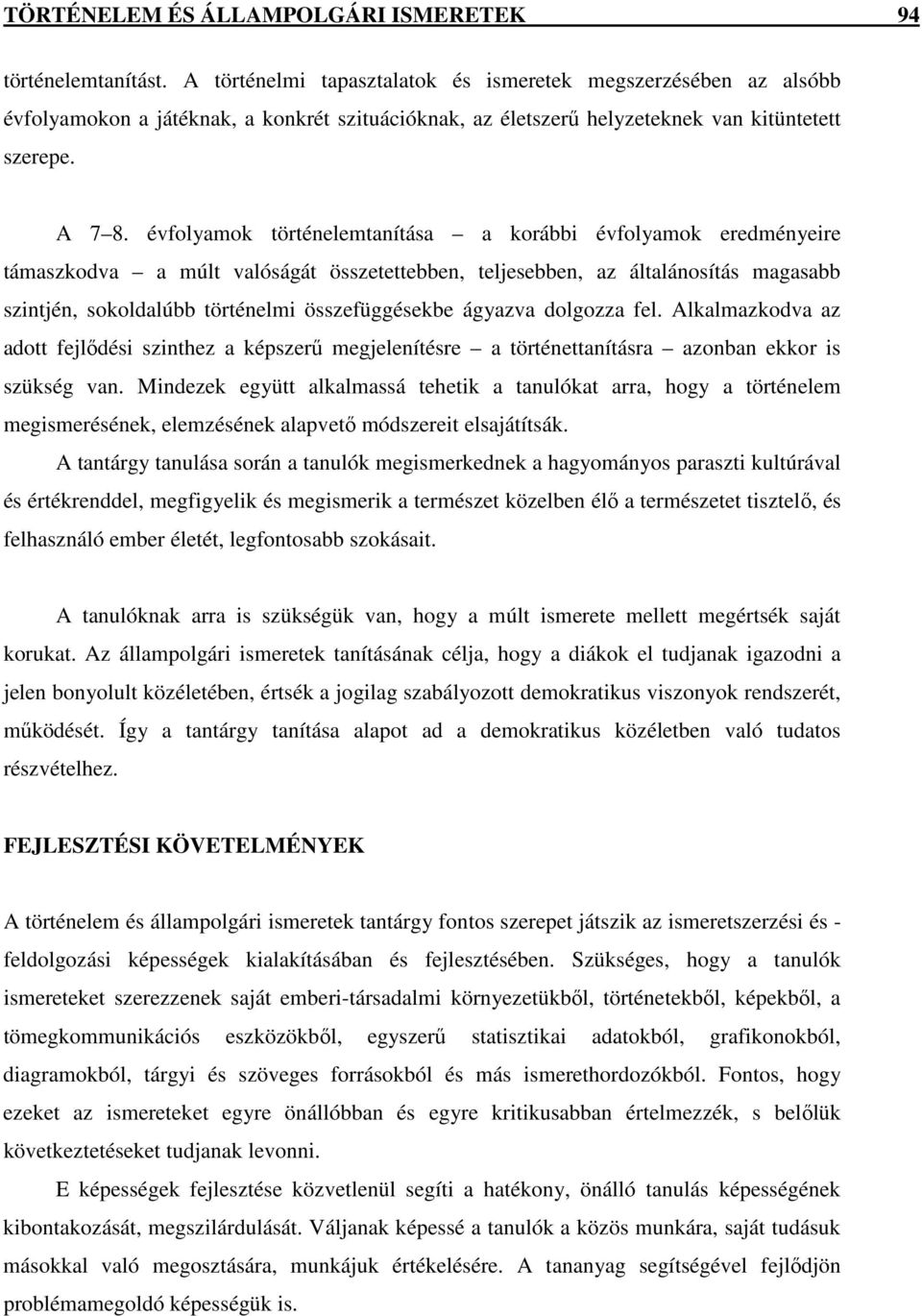 évfolyamok történelemtanítása a korábbi évfolyamok eredményeire támaszkodva a múlt valóságát összetettebben, teljesebben, az általánosítás magasabb szintjén, sokoldalúbb történelmi összefüggésekbe
