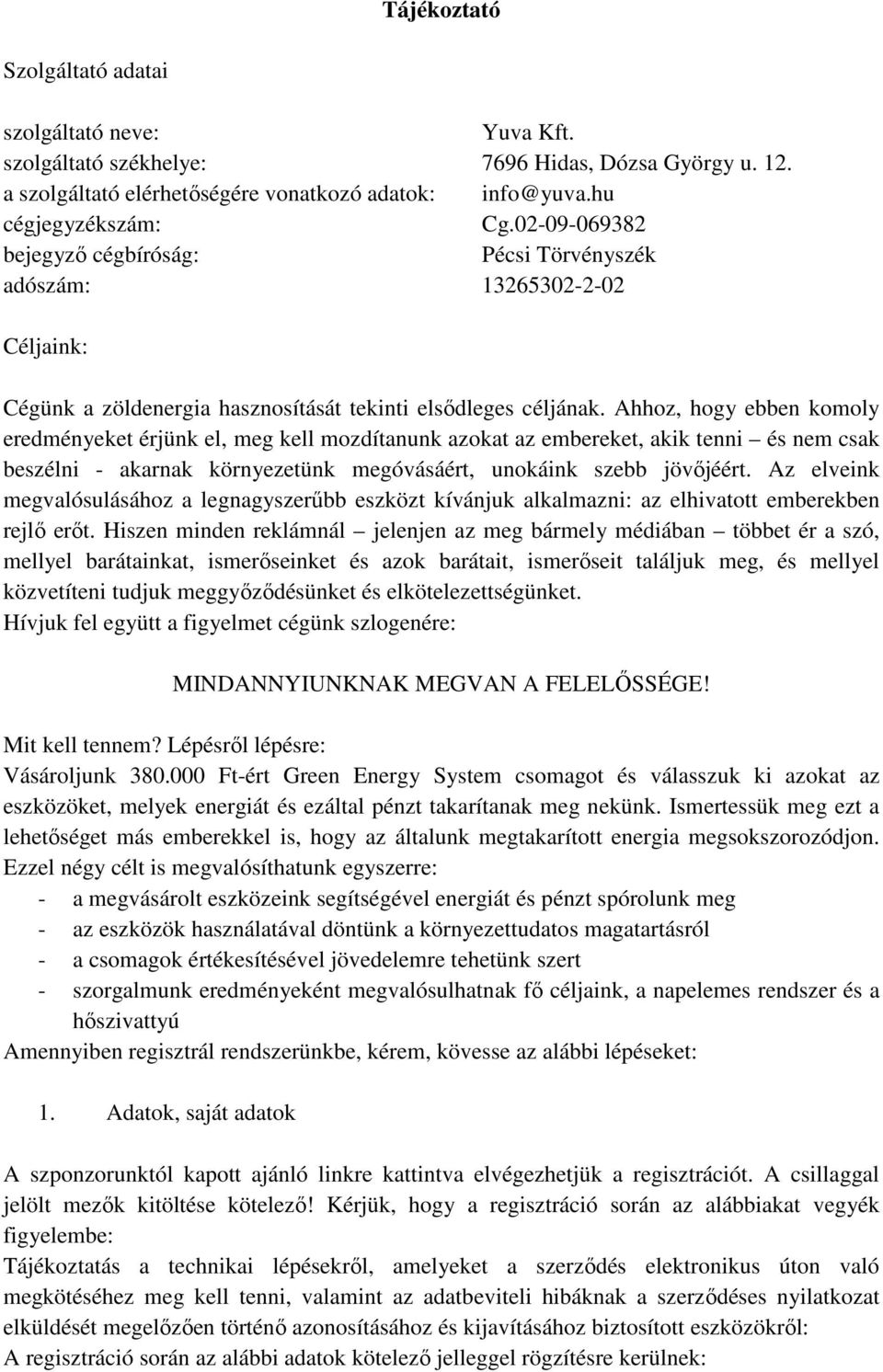 Ahhoz, hogy ebben komoly eredményeket érjünk el, meg kell mozdítanunk azokat az embereket, akik tenni és nem csak beszélni - akarnak környezetünk megóvásáért, unokáink szebb jövőjéért.