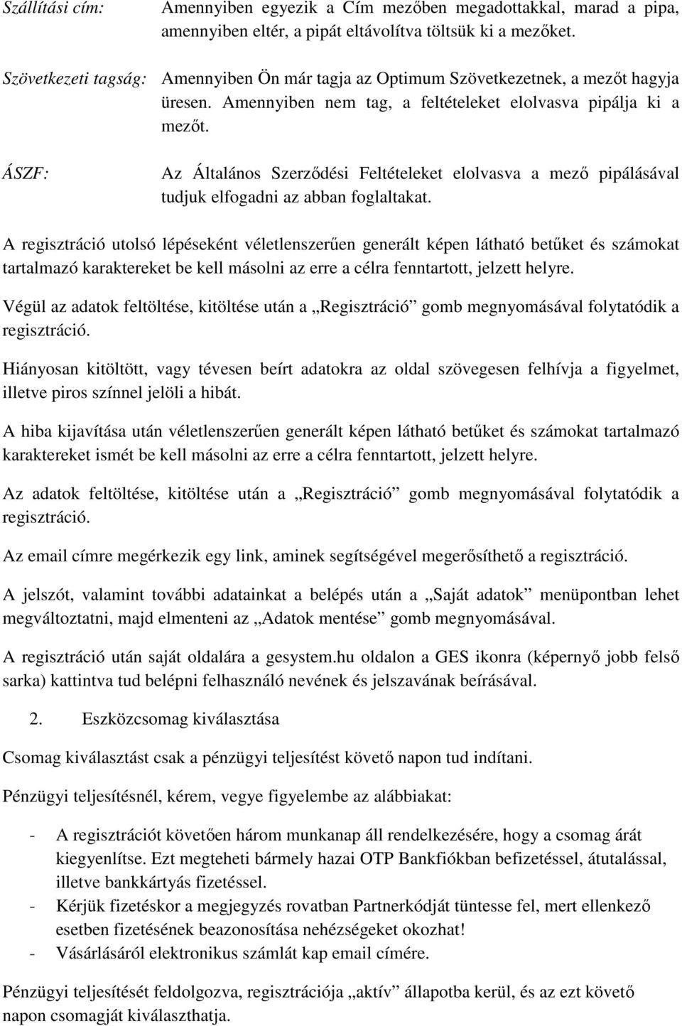 ÁSZF: Az Általános Szerződési Feltételeket elolvasva a mező pipálásával tudjuk elfogadni az abban foglaltakat.