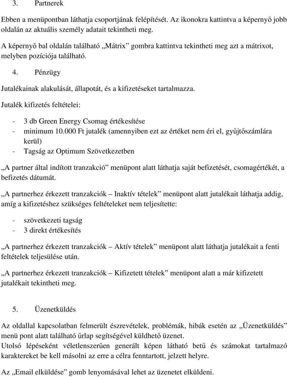 Jutalék kifizetés feltételei: - 3 db Green Energy Csomag értékesítése - minimum 10.