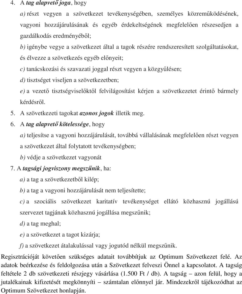 közgyűlésen; d) tisztséget viseljen a szövetkezetben; e) a vezető tisztségviselőktől felvilágosítást kérjen a szövetkezetet érintő bármely kérdésről. 5.