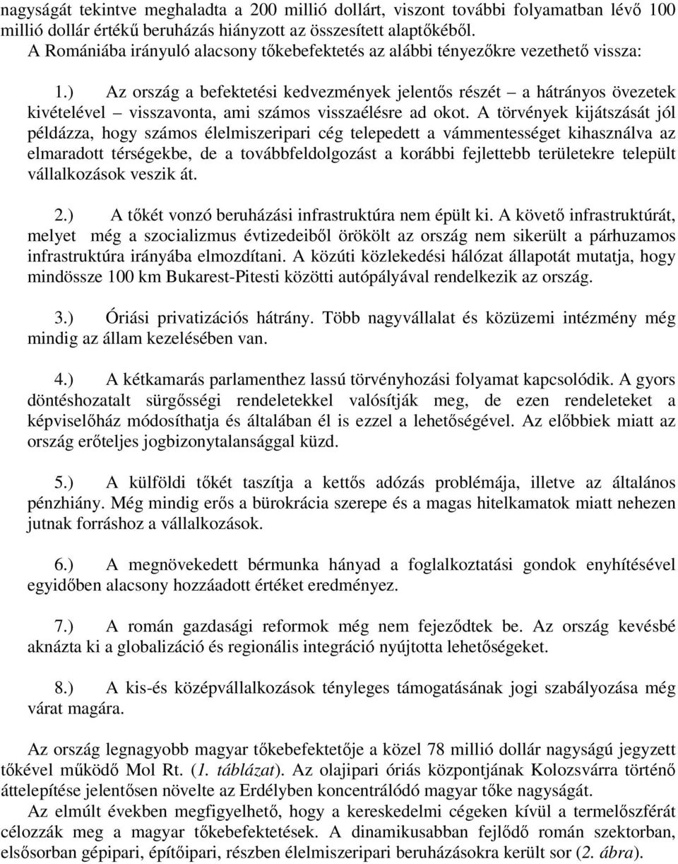 ) Az ország a befektetési kedvezmények jelentős részét a hátrányos övezetek kivételével visszavonta, ami számos visszaélésre ad okot.