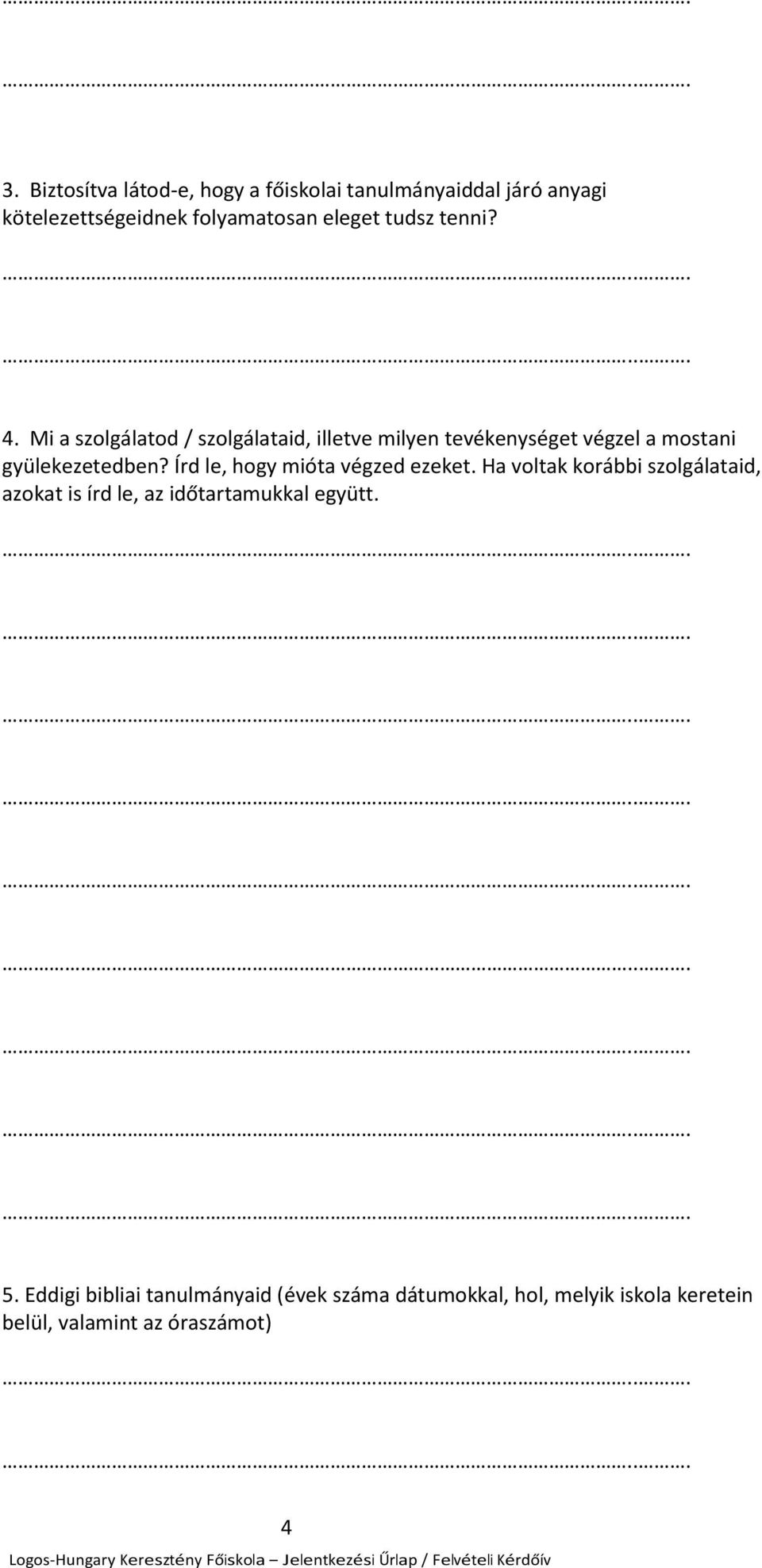 Írd le, hogy mióta végzed ezeket. Ha voltak korábbi szolgálataid, azokat is írd le, az időtartamukkal együtt.