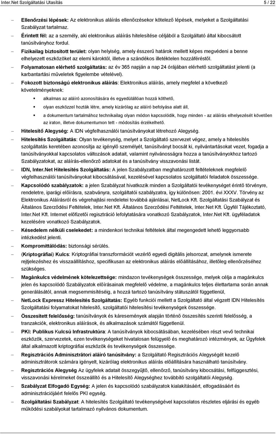 Fizikailag biztosított terület: olyan helyiség, amely ésszerű határok mellett képes megvédeni a benne elhelyezett eszközöket az elemi károktól, illetve a szándékos illetéktelen hozzáféréstől.