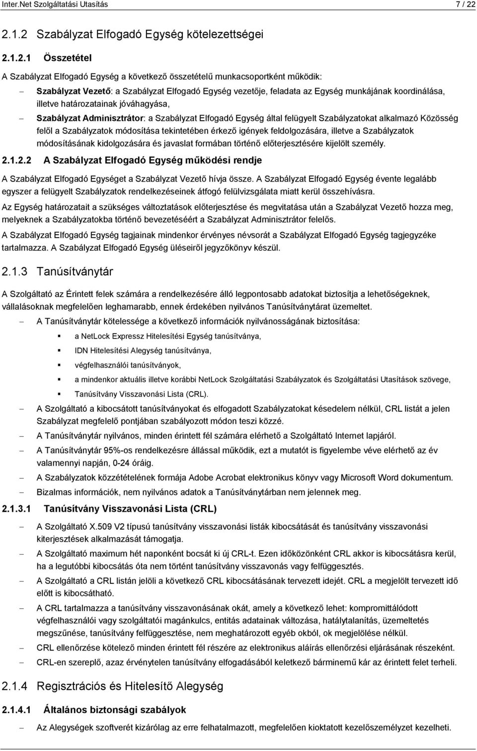 vezetője, feladata az Egység munkájának koordinálása, illetve határozatainak jóváhagyása, Szabályzat Adminisztrátor: a Szabályzat Elfogadó Egység által felügyelt Szabályzatokat alkalmazó Közösség