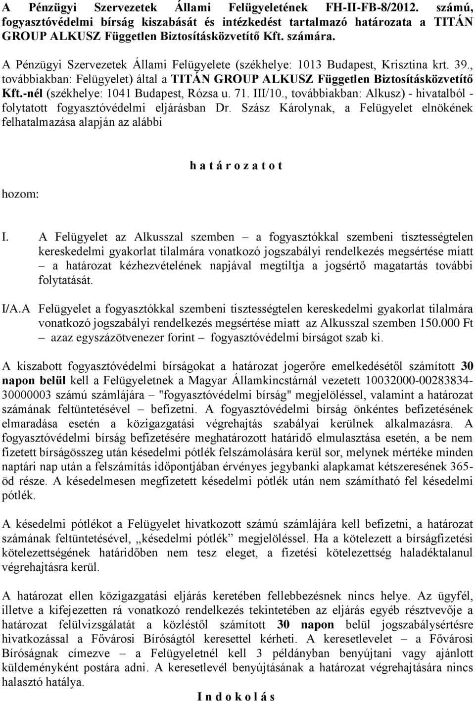 -nél (székhelye: 1041 Budapest, Rózsa u. 71. III/10., továbbiakban: Alkusz) - hivatalból - folytatott fogyasztóvédelmi eljárásban Dr.