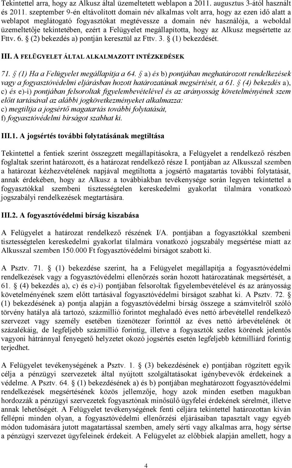 a Felügyelet megállapította, hogy az Alkusz megsértette az Fttv. 6. (2) bekezdés a) pontján keresztül az Fttv. 3. (1) bekezdését. III. A FELÜGYELET ÁLTAL ALKALMAZOTT INTÉZKEDÉSEK 71.