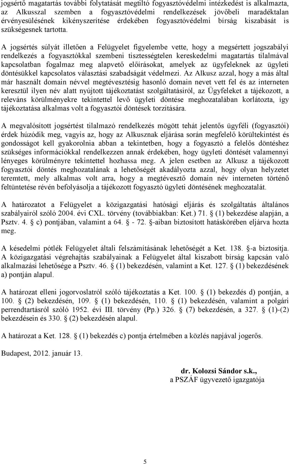 A jogsértés súlyát illetően a Felügyelet figyelembe vette, hogy a megsértett jogszabályi rendelkezés a fogyasztókkal szembeni tisztességtelen kereskedelmi magatartás tilalmával kapcsolatban fogalmaz