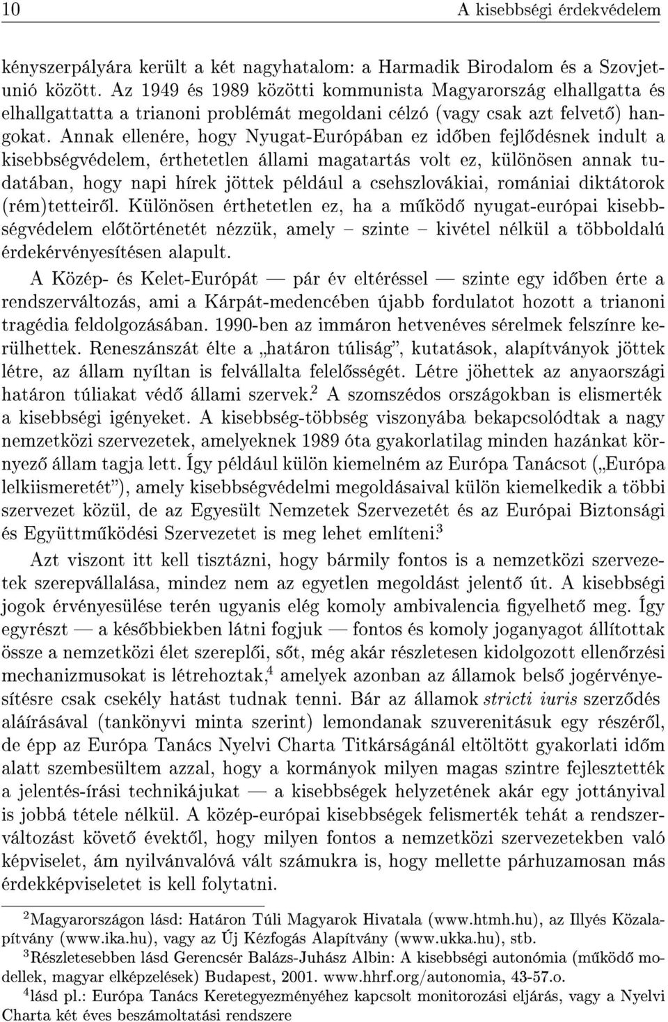 Annak ellenére, hogy Nyugat-Európában ez id ben fejl désnek indult a kisebbségvédelem, érthetetlen állami magatartás volt ez, különösen annak tudatában, hogy napi hírek jöttek például a