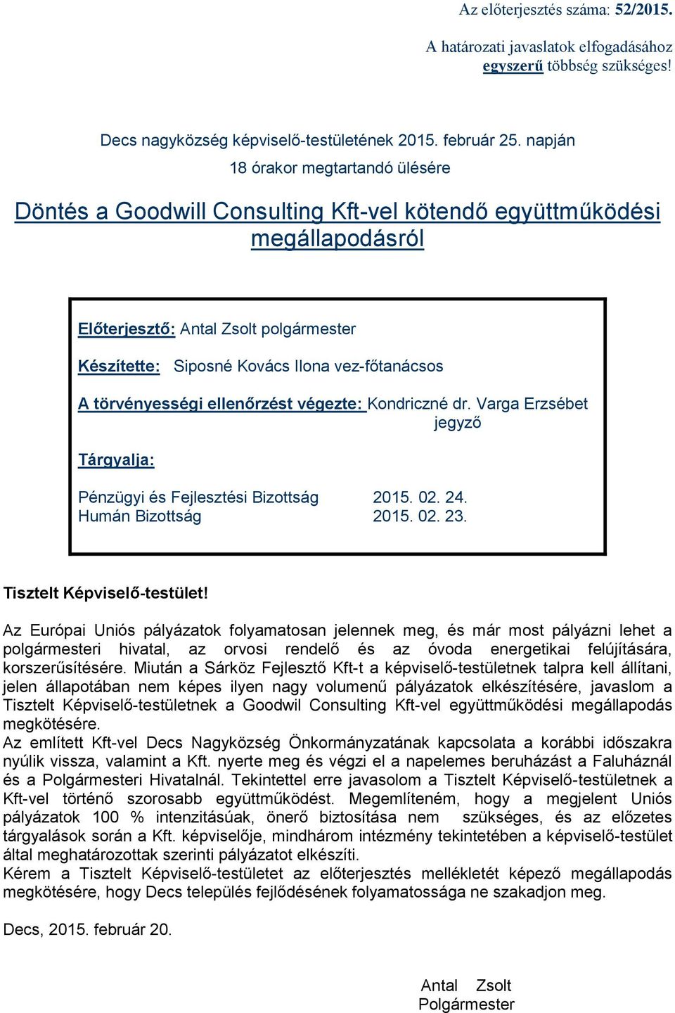 A törvényességi ellenőrzést végezte: Kondriczné dr. Varga Erzsébet jegyző Tárgyalja: Pénzügyi és Fejlesztési Bizottság 2015. 02. 24. Humán Bizottság 2015. 02. 23. Tisztelt Képviselő-testület!