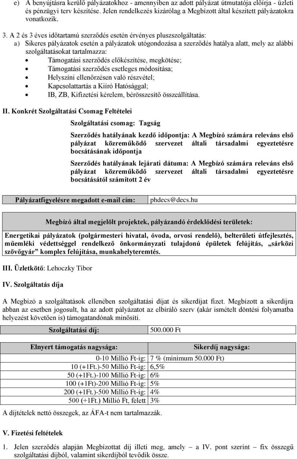 A 2 és 3 éves időtartamú szerződés esetén érvényes pluszszolgáltatás: a) Sikeres pályázatok esetén a pályázatok utógondozása a szerződés hatálya alatt, mely az alábbi szolgáltatásokat tartalmazza:
