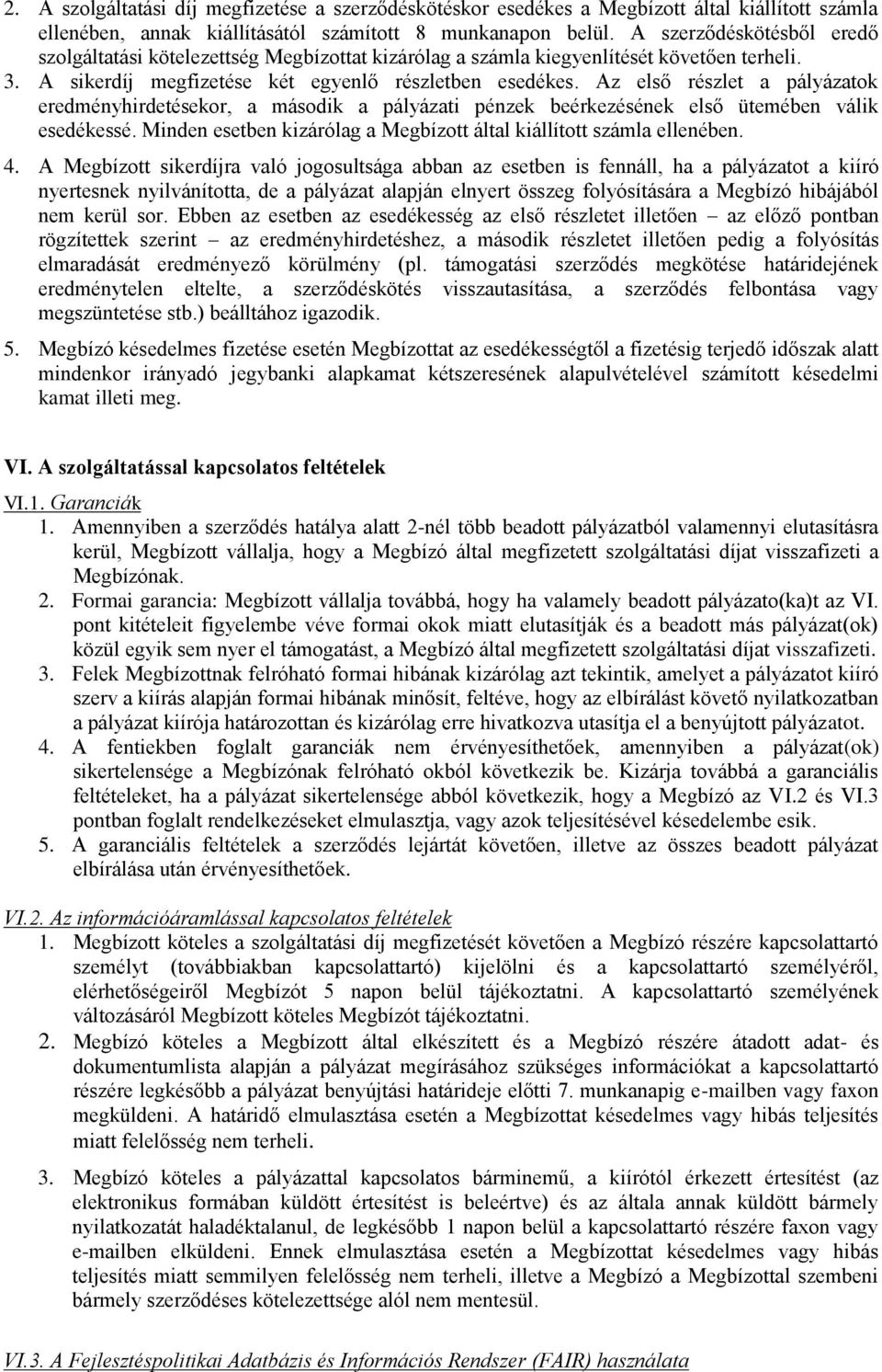 Az első részlet a pályázatok eredményhirdetésekor, a második a pályázati pénzek beérkezésének első ütemében válik esedékessé. Minden esetben kizárólag a Megbízott által kiállított számla ellenében. 4.