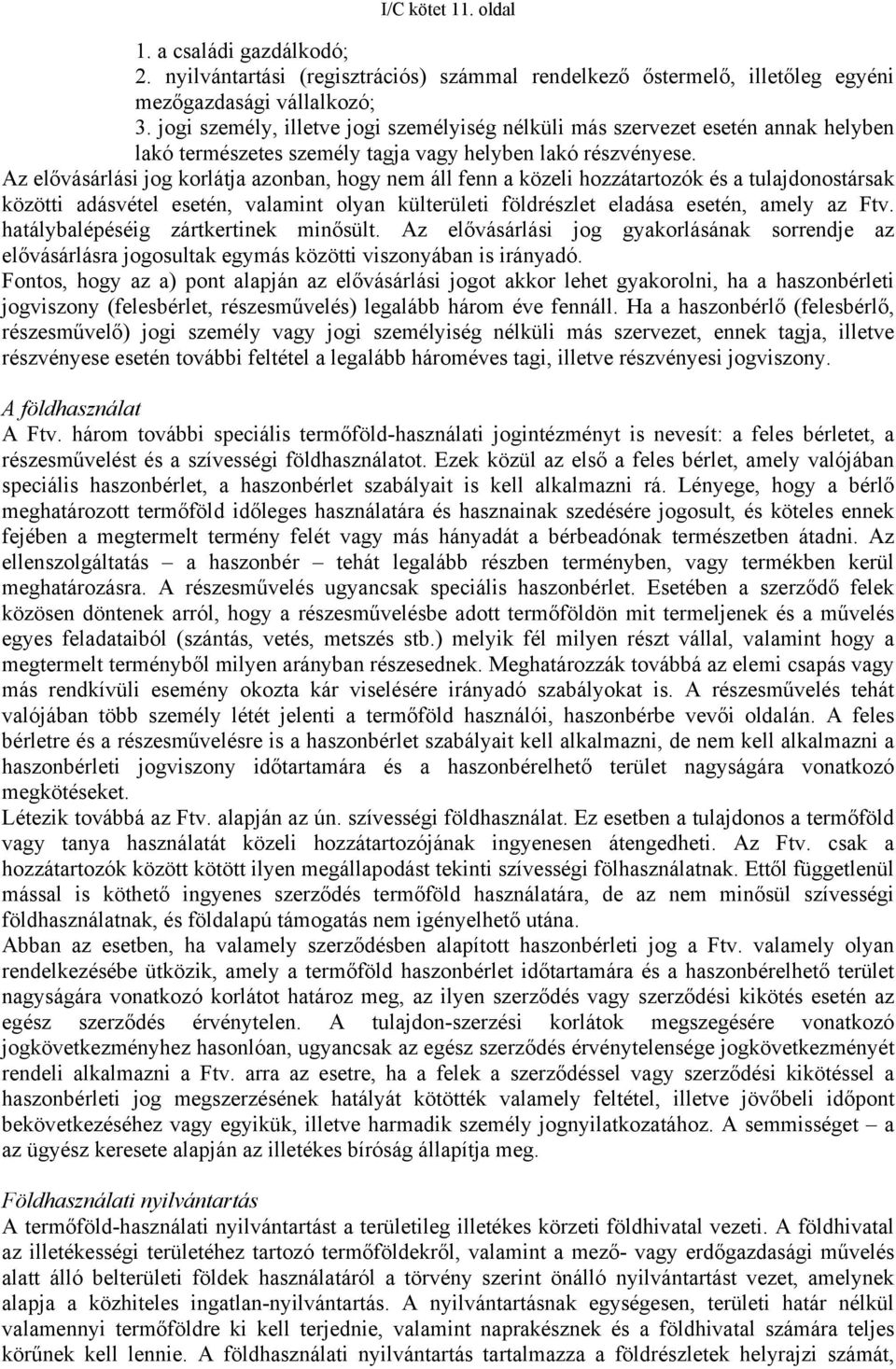 Az elővásárlási jog korlátja azonban, hogy nem áll fenn a közeli hozzátartozók és a tulajdonostársak közötti adásvétel esetén, valamint olyan külterületi földrészlet eladása esetén, amely az Ftv.