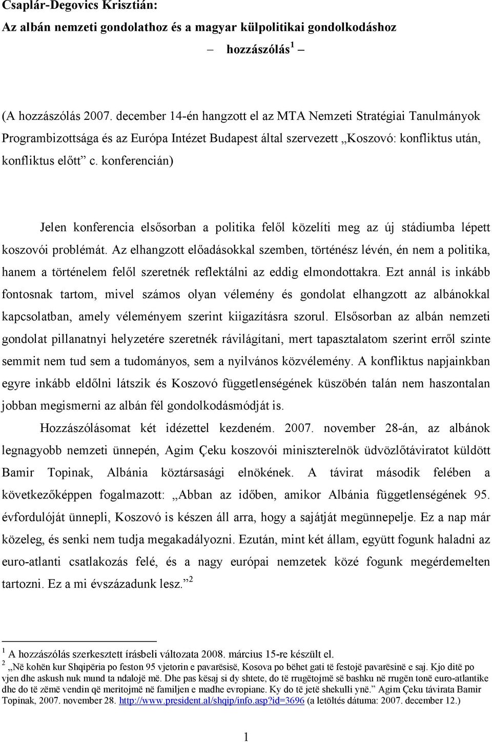 konferencián) Jelen konferencia elsısorban a politika felıl közelíti meg az új stádiumba lépett koszovói problémát.