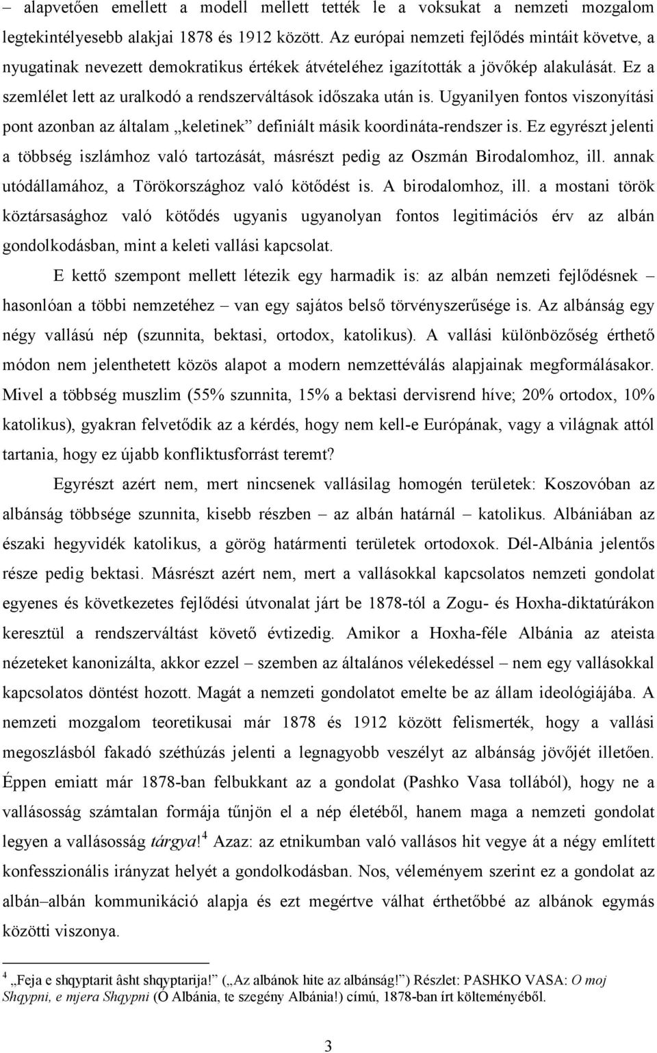 Ez a szemlélet lett az uralkodó a rendszerváltások idıszaka után is. Ugyanilyen fontos viszonyítási pont azonban az általam keletinek definiált másik koordináta-rendszer is.