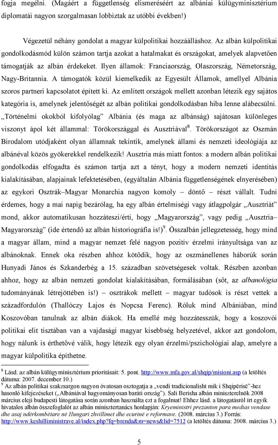 Az albán külpolitikai gondolkodásmód külön számon tartja azokat a hatalmakat és országokat, amelyek alapvetıen támogatják az albán érdekeket.