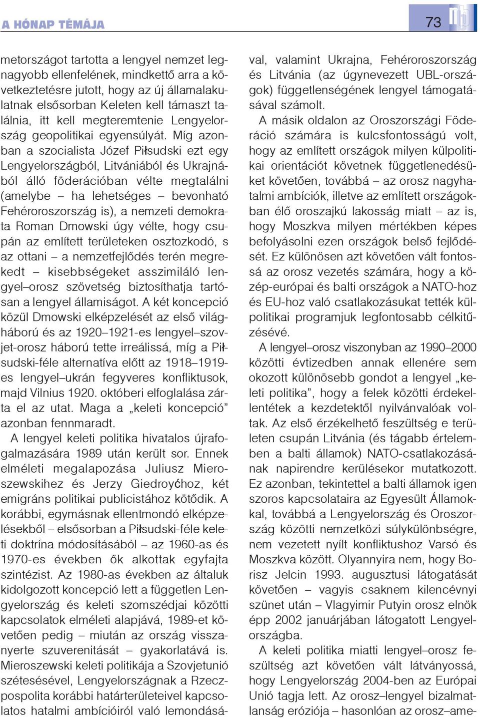 Míg azonban a szocialista Józef Pi³sudski ezt egy Lengyelországból, Litvániából és Ukrajnából álló föderációban vélte megtalálni (amelybe ha lehetséges bevonható Fehéroroszország is), a nemzeti