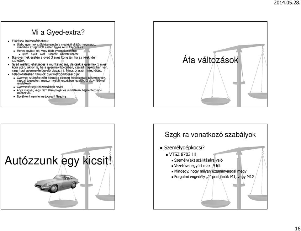 Gyed mellett lehetséges a munkavégzés, de csak a gyermek 1 éves kora után, akkor is, ha a gyermek bölcsiben, családi napköziben van, vagy házi gyermekfelügyelő vigyáz rá. Nincs óraszám megkötés.