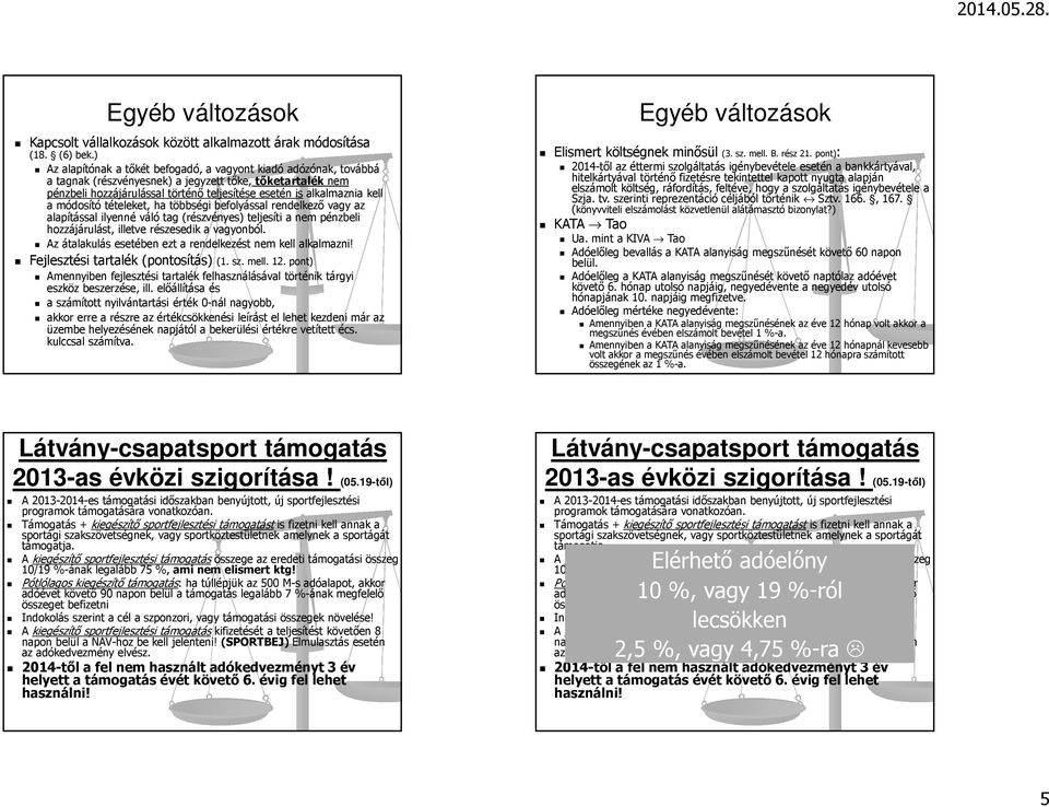 módosító tételeket, ha többségi befolyással rendelkező vagy az alapítással ilyenné váló tag (részvényes) teljesíti a nem pénzbeli hozzájárulást, illetve részesedik a vagyonból.