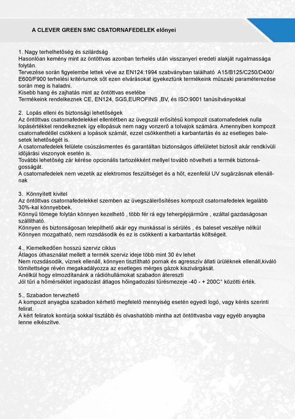 meg is haladni. Kisebb hang és zajhatás mint az öntöttvas esetébe Termékeink rendelkeznek CE, EN124, SGS,EUROFINS,BV, és ISO:9001 tanúsítványokkal 2.