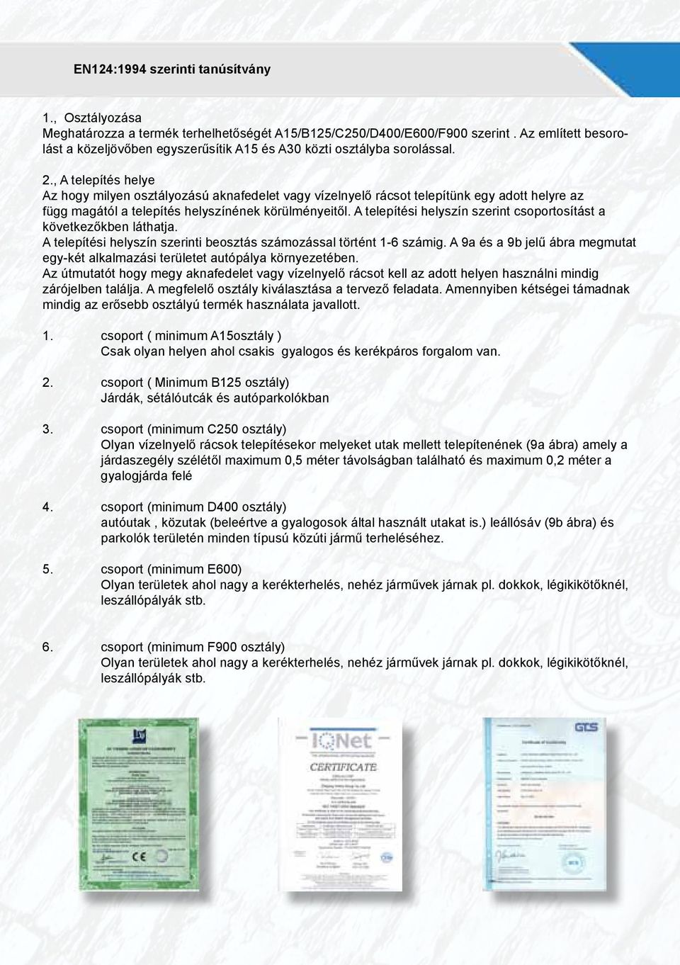 , A telepítés helye Az hogy milyen osztályozású aknafedelet vagy vízelnyelő rácsot telepítünk egy adott helyre az függ magától a telepítés helyszínének körülményeitől.