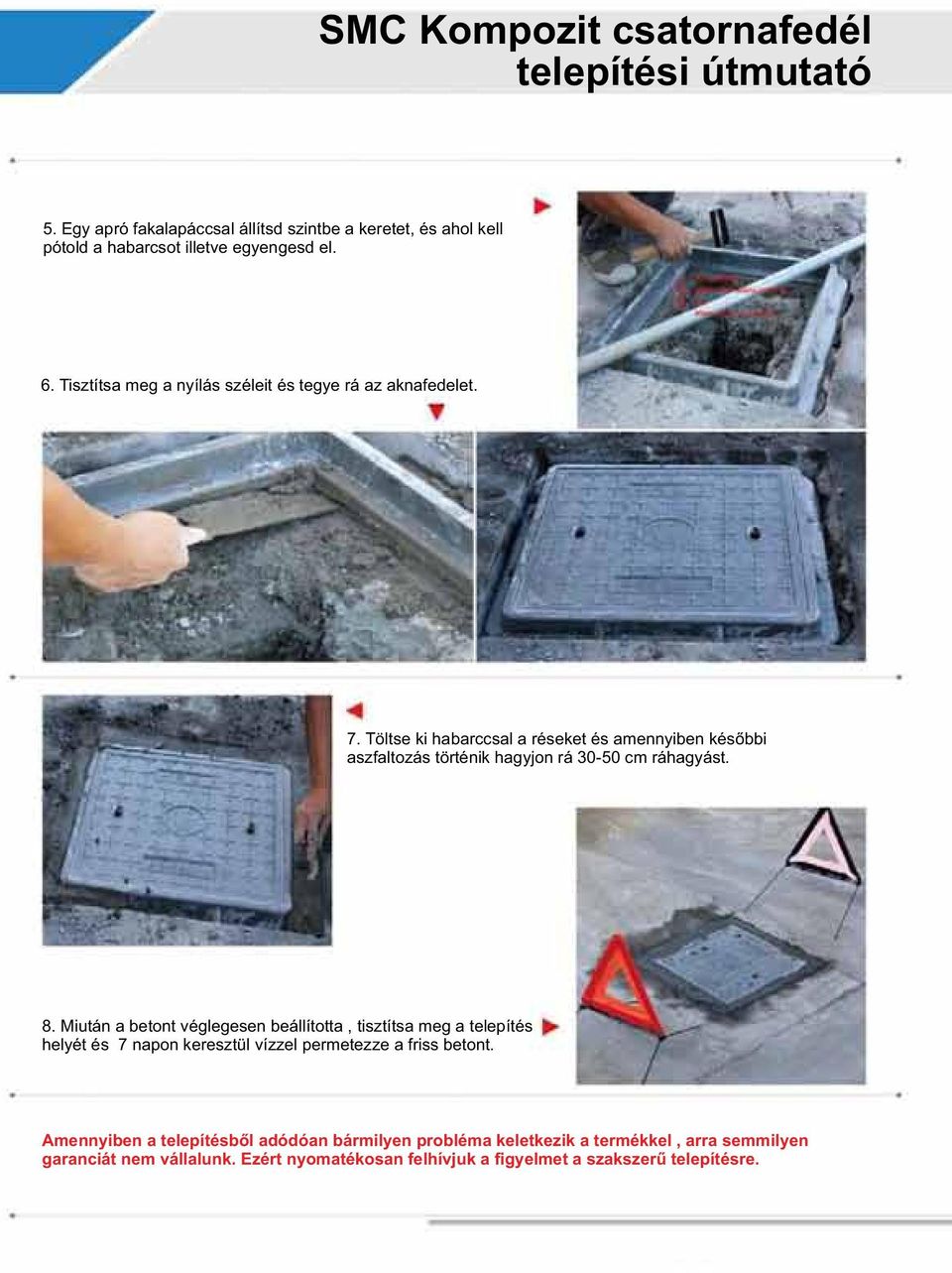 Töltse ki habarccsal a réseket és amennyiben későbbi aszfaltozás történik hagyjon rá 30-50 cm ráhagyást. 8.