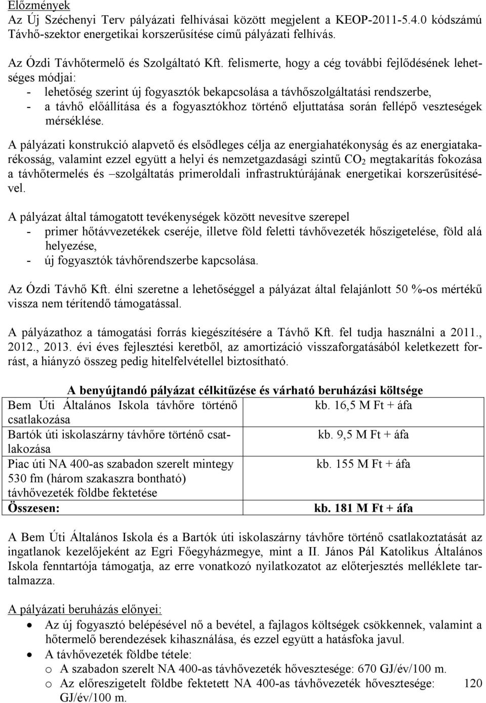 felismerte, hogy a cég további fejlődésének lehetséges módjai: - lehetőség szerint új fogyasztók bekapcsolása a távhőszolgáltatási rendszerbe, - a távhő előállítása és a fogyasztókhoz történő