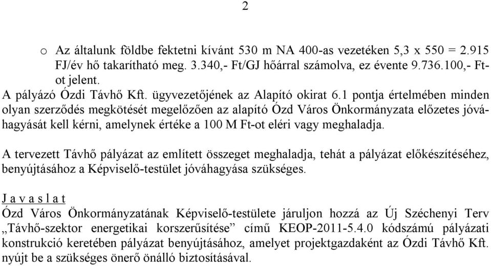 1 pontja értelmében minden olyan szerződés megkötését megelőzően az alapító Ózd Város Önkormányzata előzetes jóváhagyását kell kérni, amelynek értéke a 100 M Ft-ot eléri vagy meghaladja.