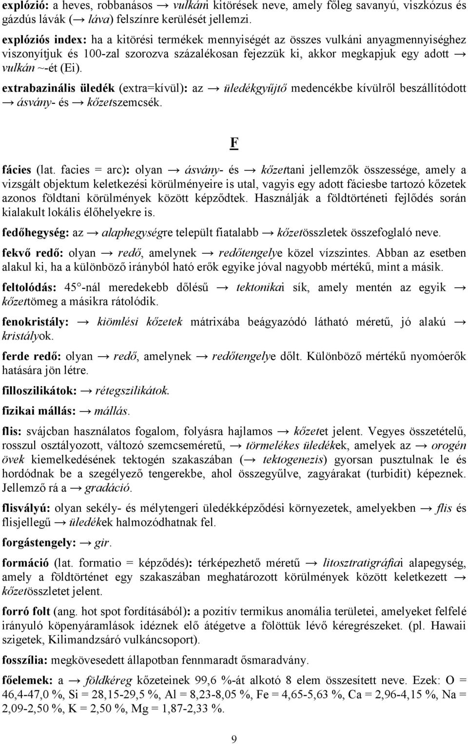 extrabazinális üledék (extra=kívül): az üledékgyűjtő medencékbe kívülről beszállítódott ásvány- és kőzetszemcsék. F fácies (lat.
