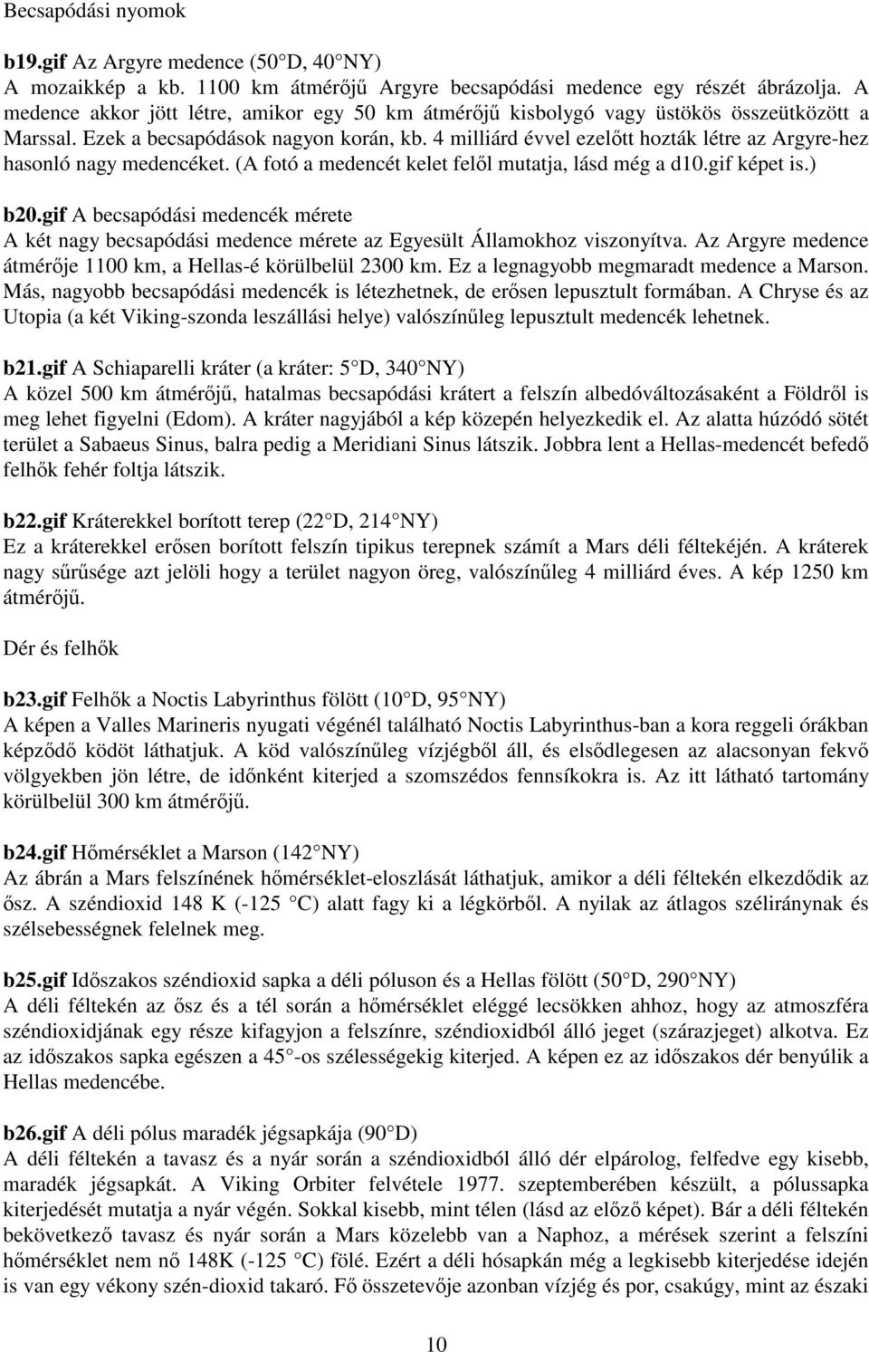 4 milliárd évvel ezeltt hozták létre az Argyre-hez hasonló nagy medencéket. (A fotó a medencét kelet fell mutatja, lásd még a d10.gif képet is.) b20.