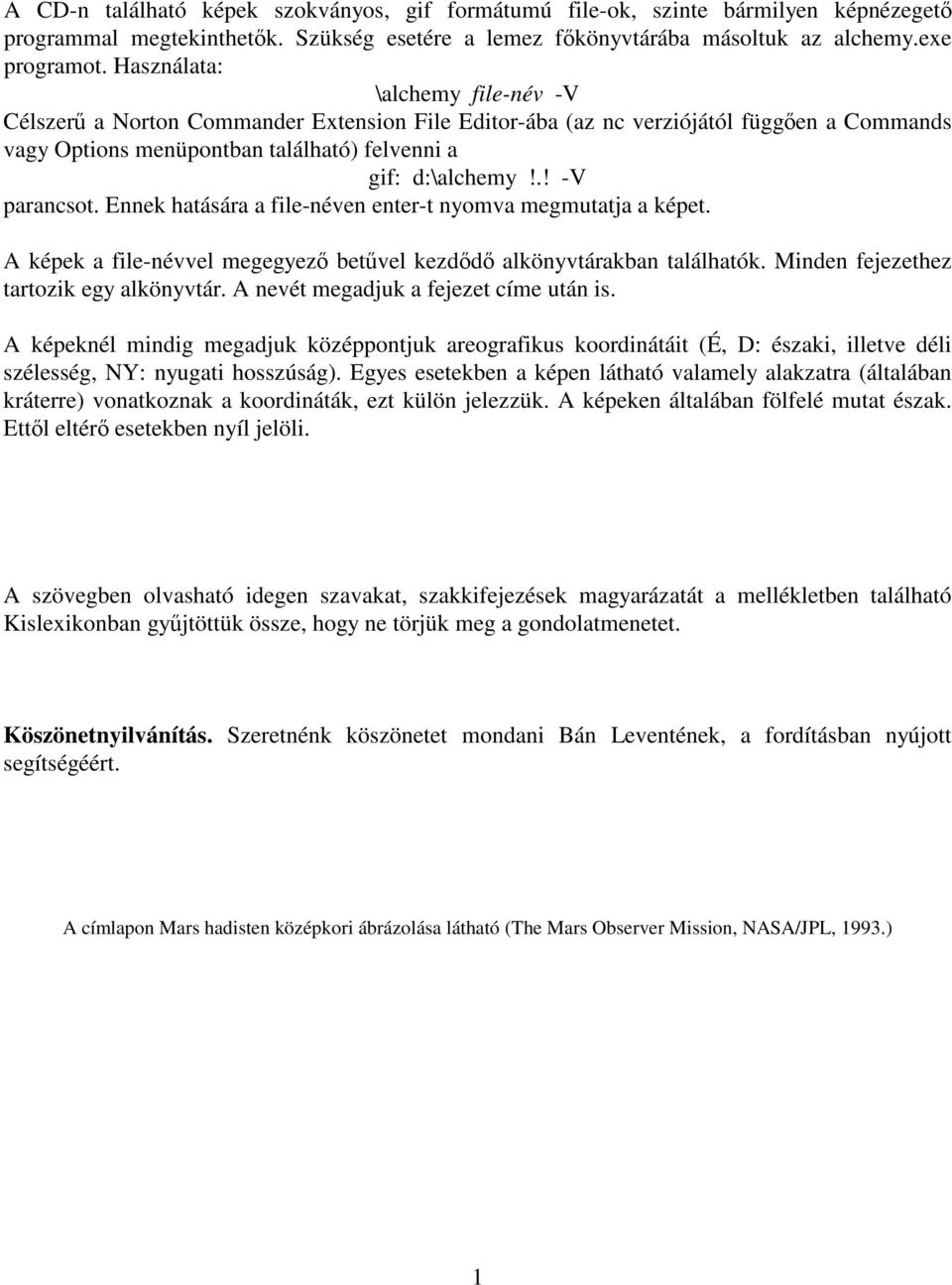 Ennek hatására a file-néven enter-t nyomva megmutatja a képet. A képek a file-névvel megegyez betvel kezdd alkönyvtárakban találhatók. Minden fejezethez tartozik egy alkönyvtár.