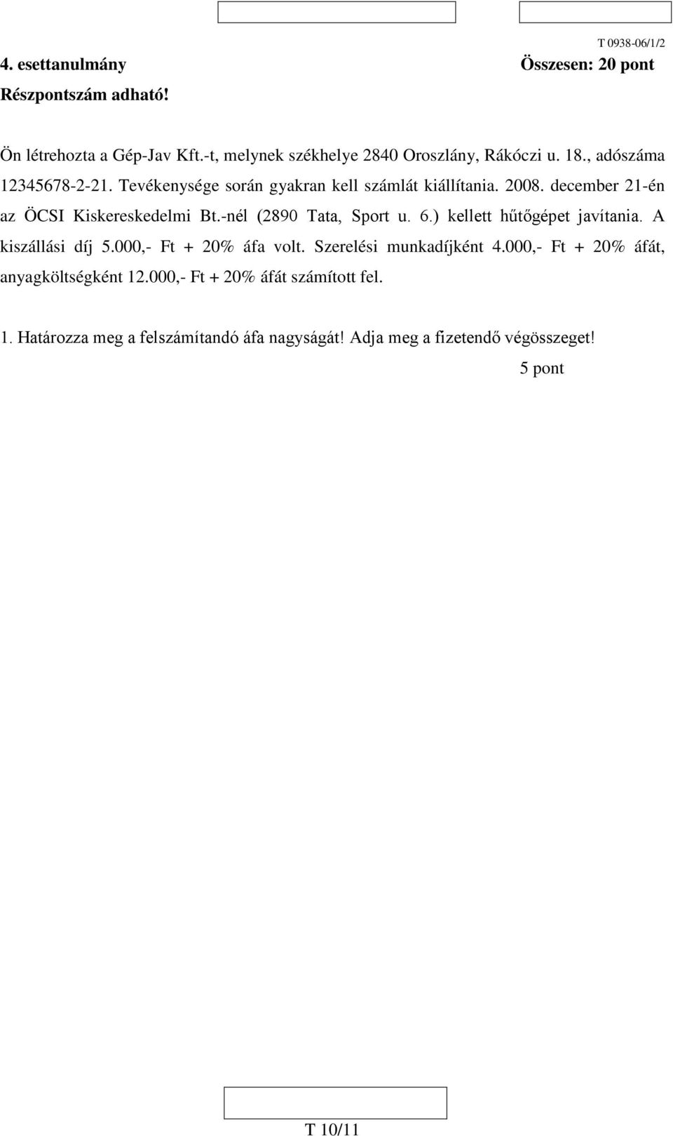 -nél (2890 Tata, Sport u. 6.) kellett hűtőgépet javítania. A kiszállási díj 5.000,- Ft + 20% áfa volt. Szerelési munkadíjként 4.