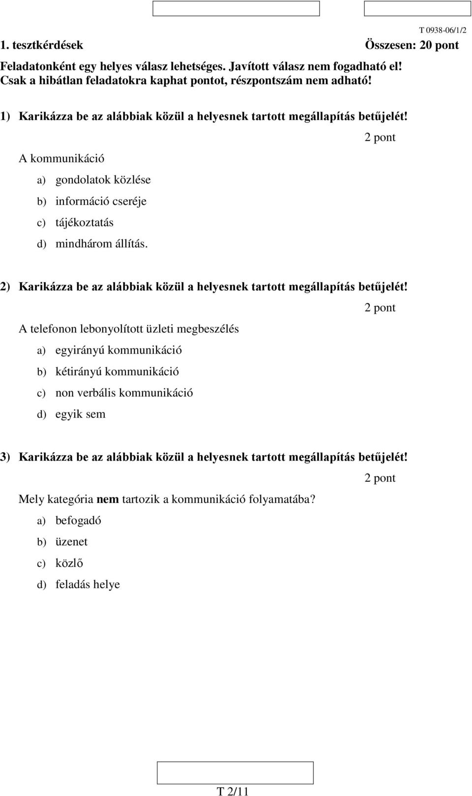 2) Karikázza be az alábbiak közül a helyesnek tartott megállapítás betűjelét!