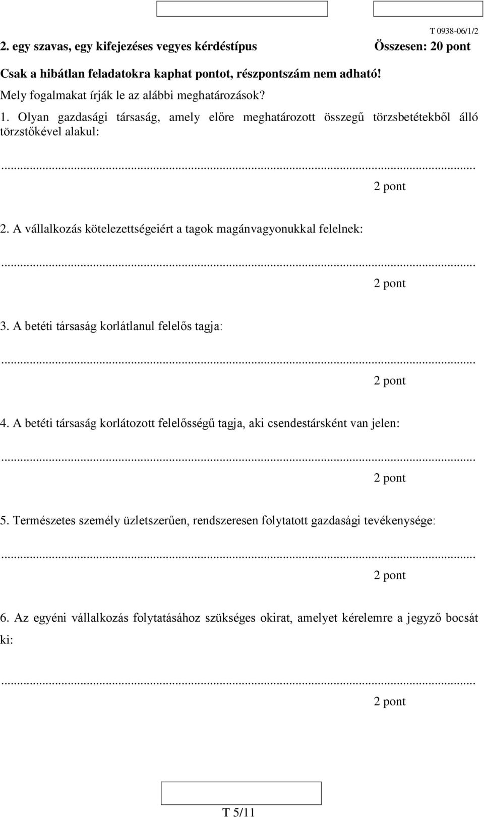 A vállalkozás kötelezettségeiért a tagok magánvagyonukkal felelnek: 3. A betéti társaság korlátlanul felelős tagja: 4.