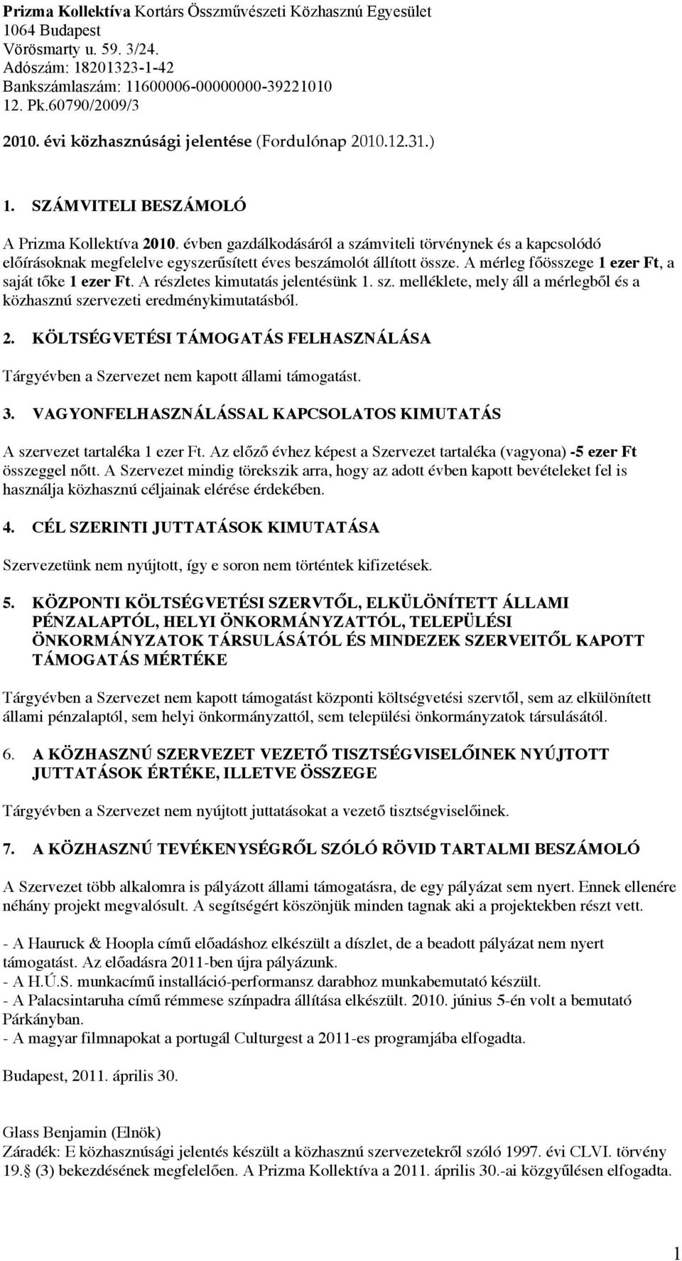 évben gazdálkodásáról a számviteli törvénynek és a kapcsolódó előírásoknak megfelelve egyszerűsített éves beszámolót állított össze. A mérleg főösszege 1 ezer Ft, a saját tőke 1 ezer Ft.