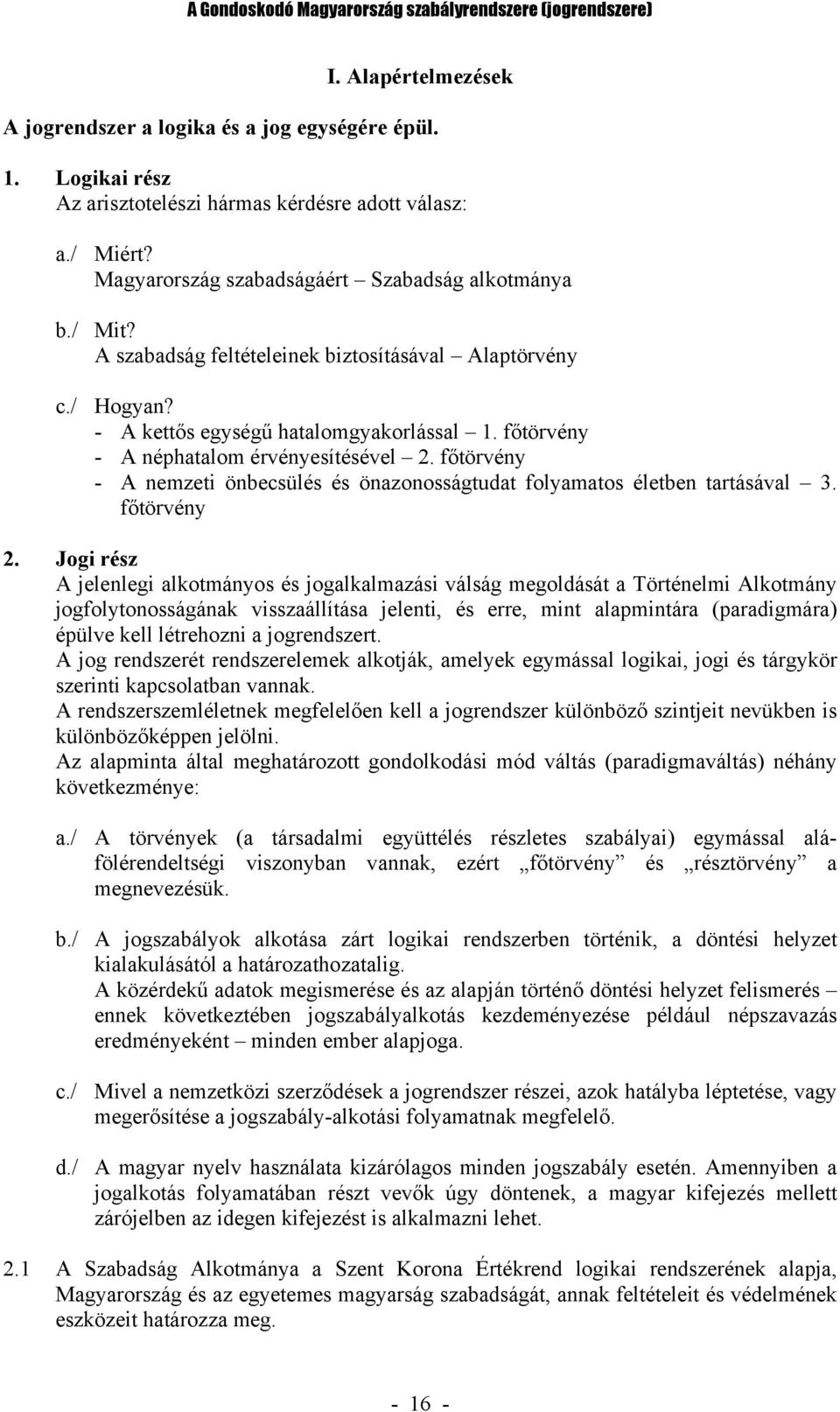 főtörvény - A néphatalom érvényesítésével 2. főtörvény - A nemzeti önbecsülés és önazonosságtudat folyamatos életben tartásával 3. főtörvény 2.