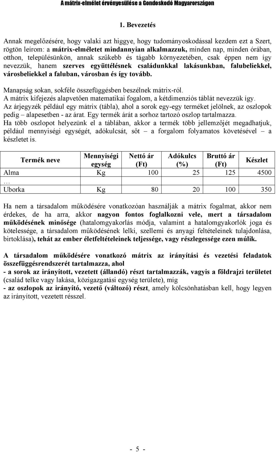 településünkön, annak szűkebb és tágabb környezetében, csak éppen nem így nevezzük, hanem szerves együttélésnek családunkkal lakásunkban, falubeliekkel, városbeliekkel a faluban, városban és így