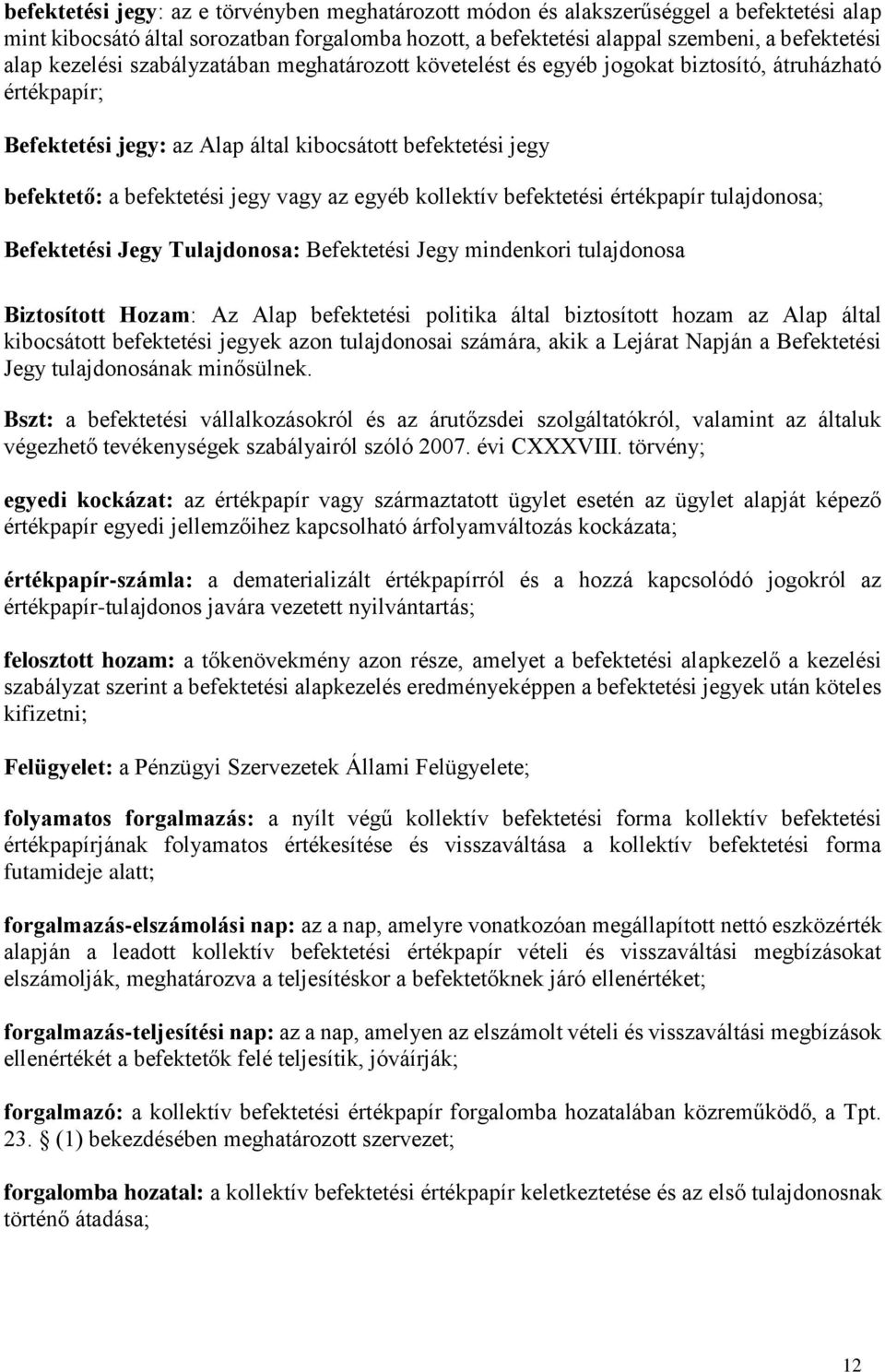 egyéb kollektív befektetési értékpapír tulajdonosa; Befektetési Jegy Tulajdonosa: Befektetési Jegy mindenkori tulajdonosa Biztosított Hozam: Az Alap befektetési politika által biztosított hozam az